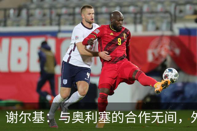 谢尔基：与奥利塞的合作无间，外界言论不应被重视